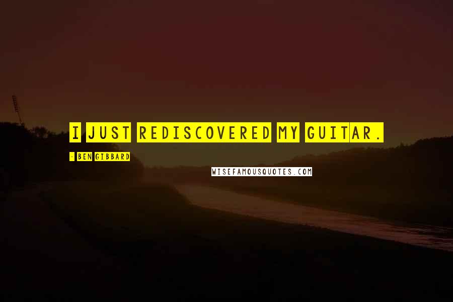 Ben Gibbard Quotes: I just rediscovered my guitar.