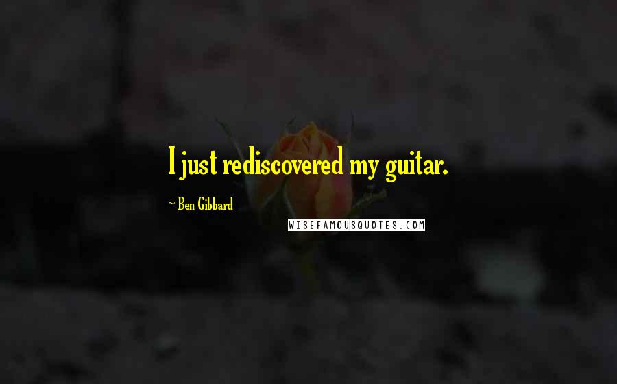 Ben Gibbard Quotes: I just rediscovered my guitar.