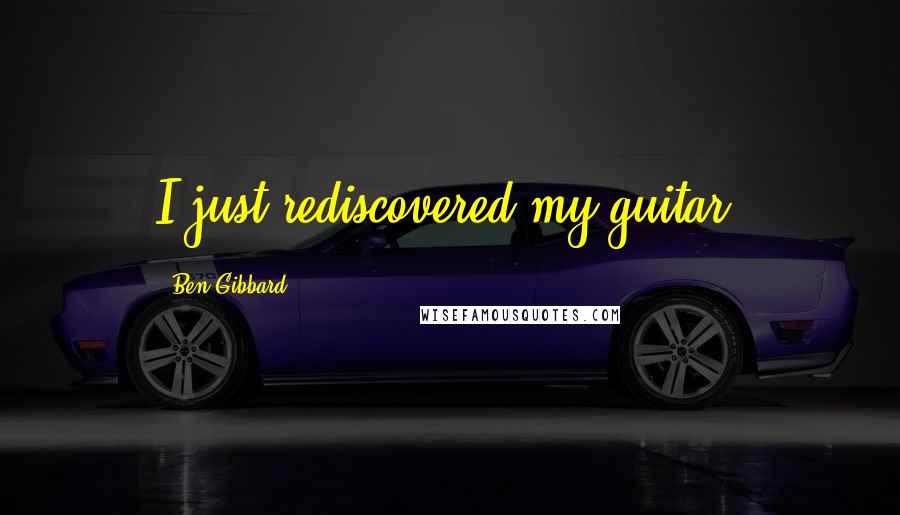 Ben Gibbard Quotes: I just rediscovered my guitar.