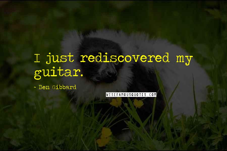 Ben Gibbard Quotes: I just rediscovered my guitar.