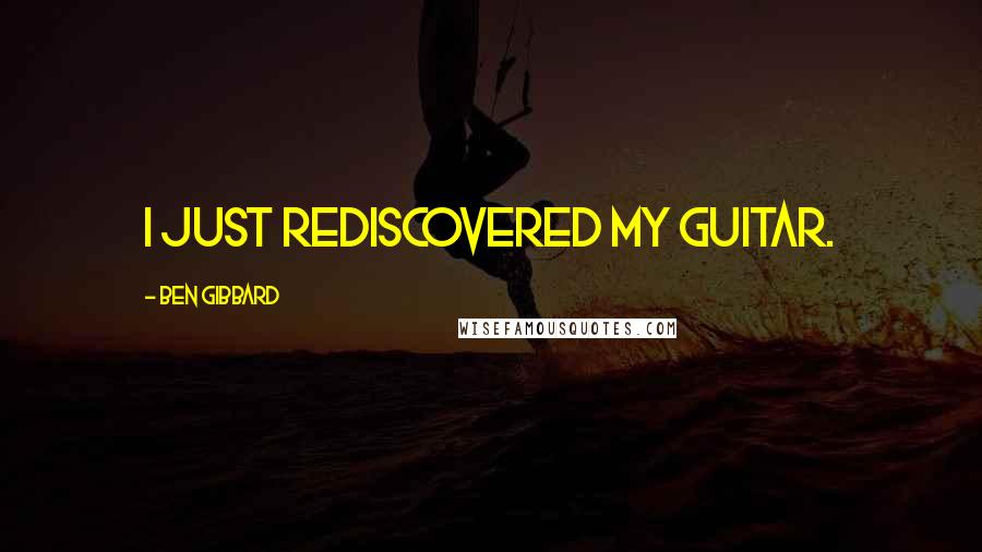Ben Gibbard Quotes: I just rediscovered my guitar.