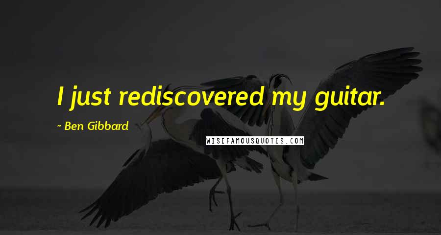 Ben Gibbard Quotes: I just rediscovered my guitar.