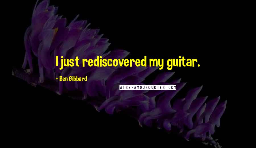 Ben Gibbard Quotes: I just rediscovered my guitar.