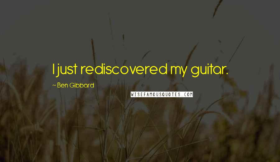 Ben Gibbard Quotes: I just rediscovered my guitar.