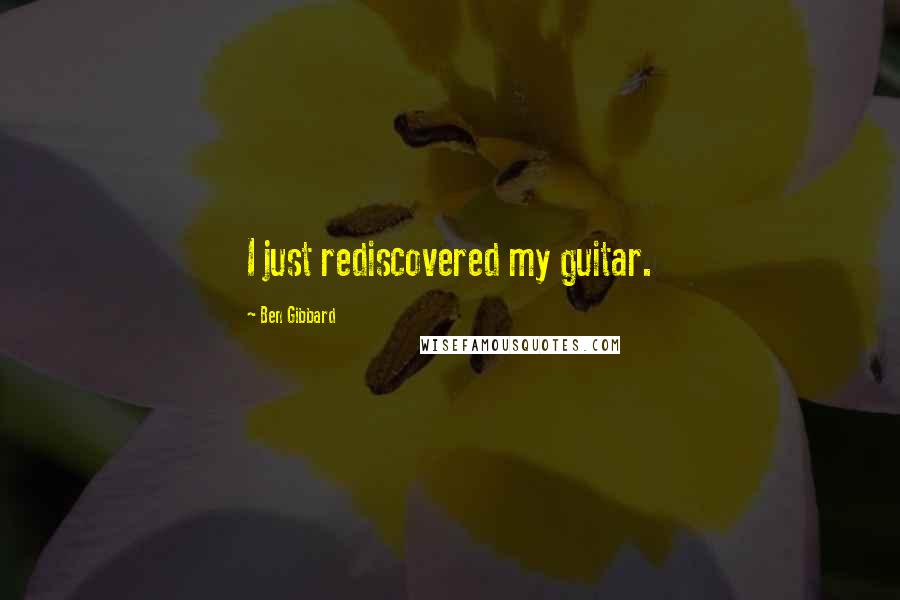 Ben Gibbard Quotes: I just rediscovered my guitar.