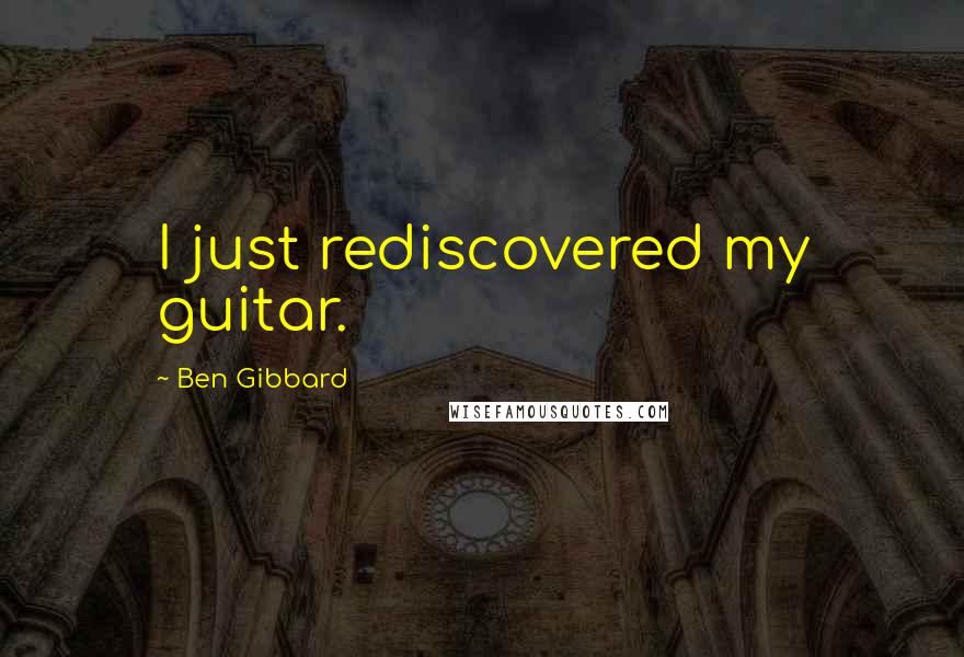 Ben Gibbard Quotes: I just rediscovered my guitar.