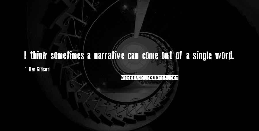 Ben Gibbard Quotes: I think sometimes a narrative can come out of a single word.