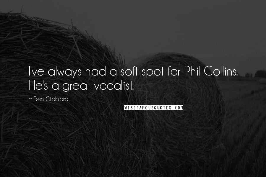 Ben Gibbard Quotes: I've always had a soft spot for Phil Collins. He's a great vocalist.