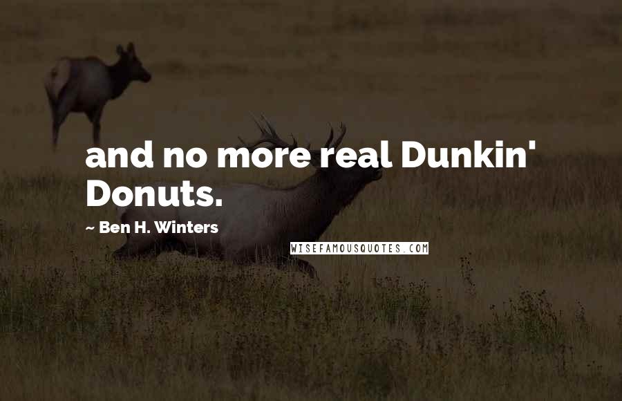 Ben H. Winters Quotes: and no more real Dunkin' Donuts.