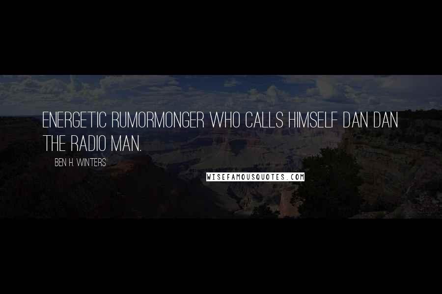 Ben H. Winters Quotes: Energetic rumormonger who calls himself Dan Dan the Radio Man.