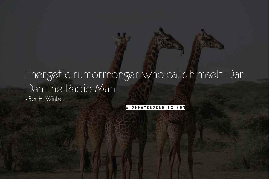 Ben H. Winters Quotes: Energetic rumormonger who calls himself Dan Dan the Radio Man.