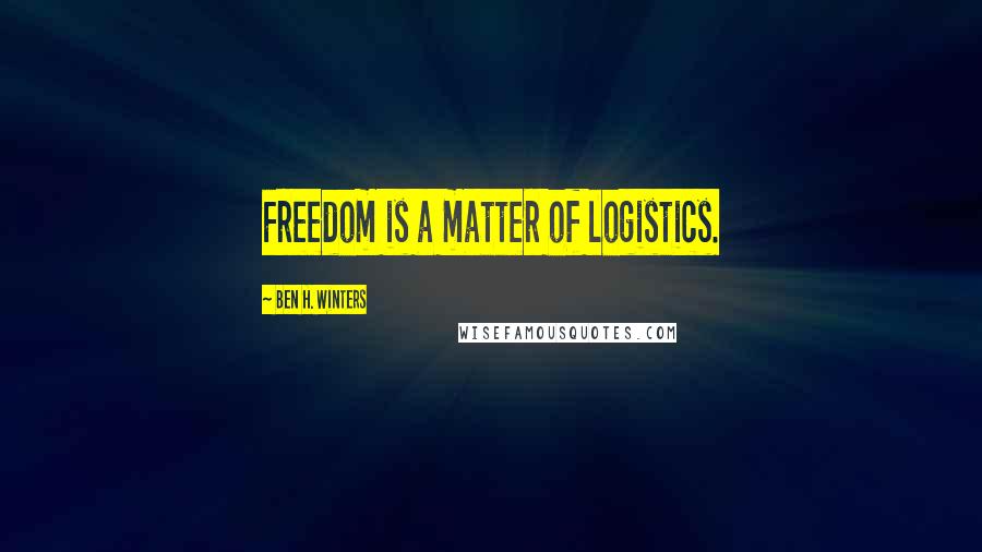 Ben H. Winters Quotes: Freedom is a matter of logistics.
