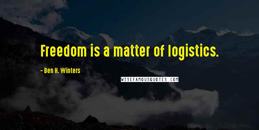 Ben H. Winters Quotes: Freedom is a matter of logistics.