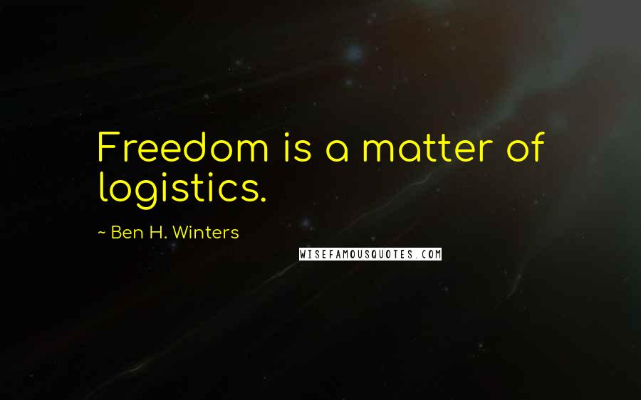 Ben H. Winters Quotes: Freedom is a matter of logistics.