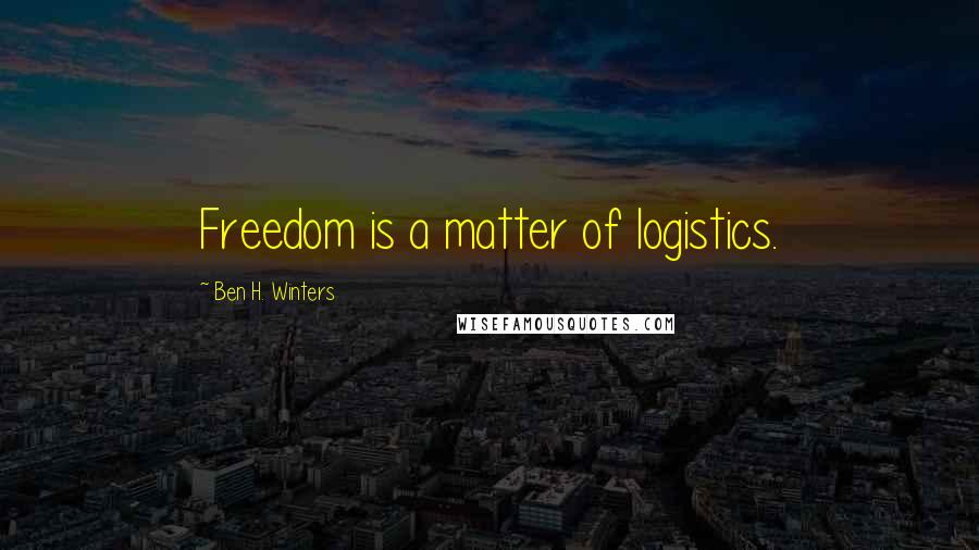 Ben H. Winters Quotes: Freedom is a matter of logistics.