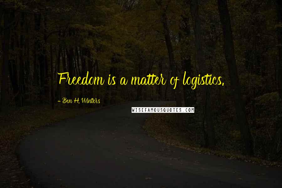 Ben H. Winters Quotes: Freedom is a matter of logistics.