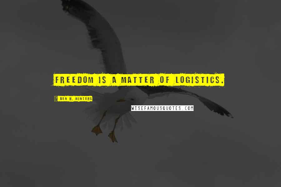 Ben H. Winters Quotes: Freedom is a matter of logistics.