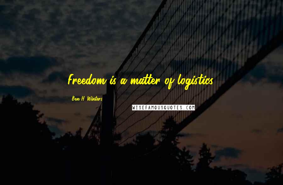Ben H. Winters Quotes: Freedom is a matter of logistics.