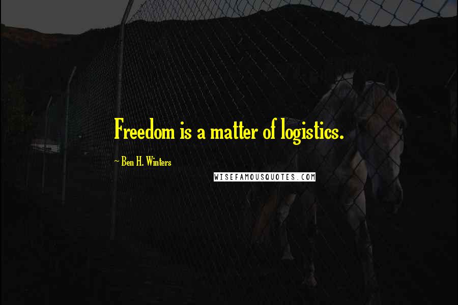 Ben H. Winters Quotes: Freedom is a matter of logistics.