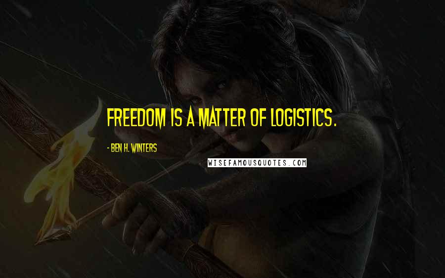 Ben H. Winters Quotes: Freedom is a matter of logistics.