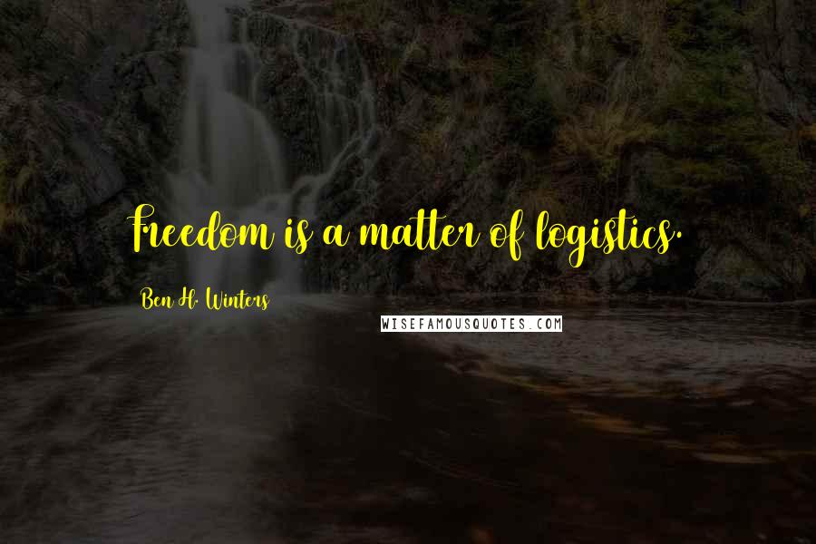 Ben H. Winters Quotes: Freedom is a matter of logistics.