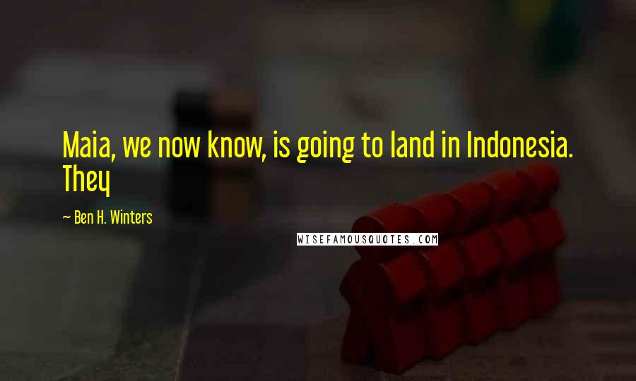 Ben H. Winters Quotes: Maia, we now know, is going to land in Indonesia. They