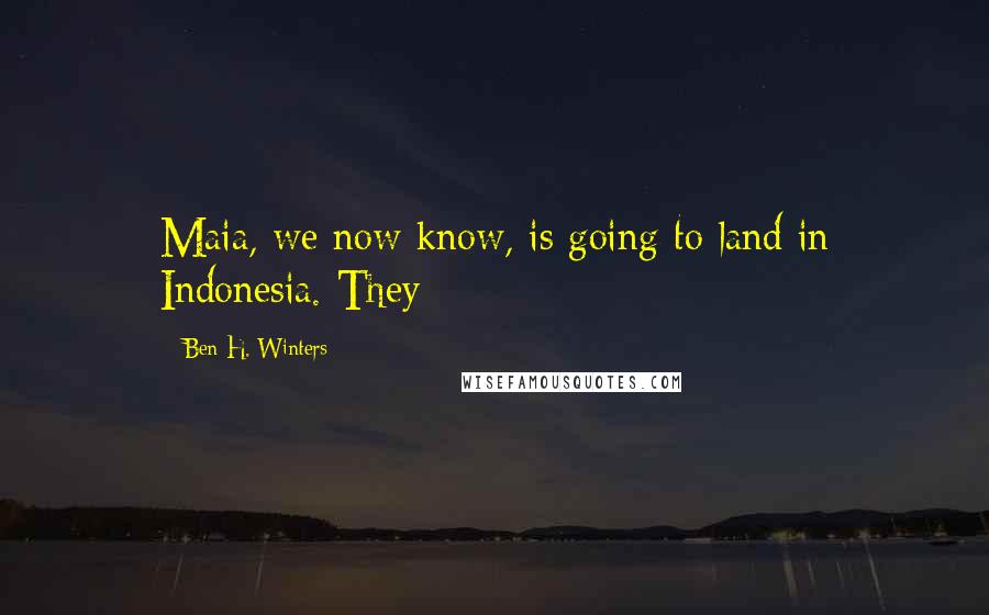 Ben H. Winters Quotes: Maia, we now know, is going to land in Indonesia. They