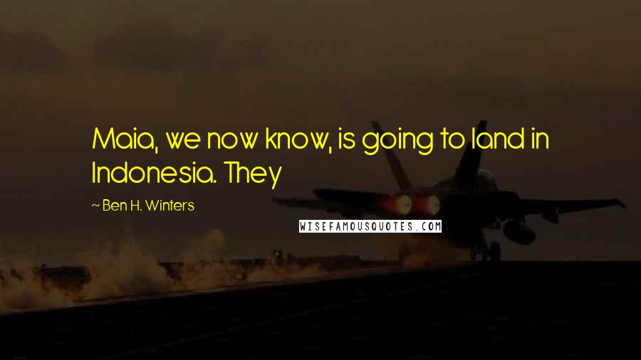 Ben H. Winters Quotes: Maia, we now know, is going to land in Indonesia. They