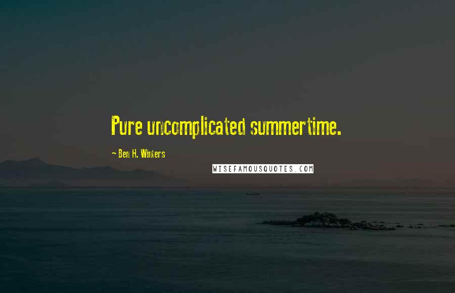 Ben H. Winters Quotes: Pure uncomplicated summertime.