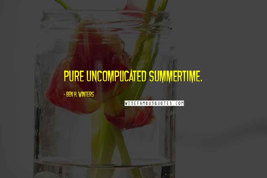 Ben H. Winters Quotes: Pure uncomplicated summertime.