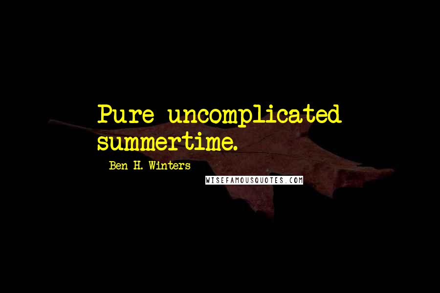 Ben H. Winters Quotes: Pure uncomplicated summertime.