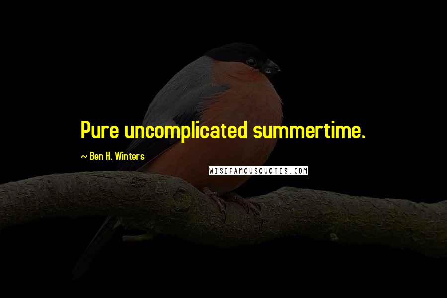 Ben H. Winters Quotes: Pure uncomplicated summertime.