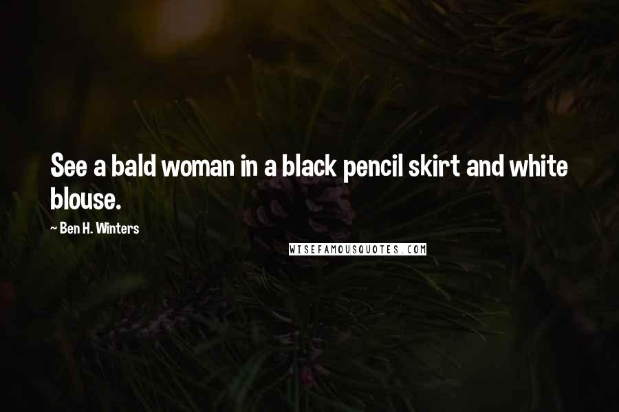 Ben H. Winters Quotes: See a bald woman in a black pencil skirt and white blouse.