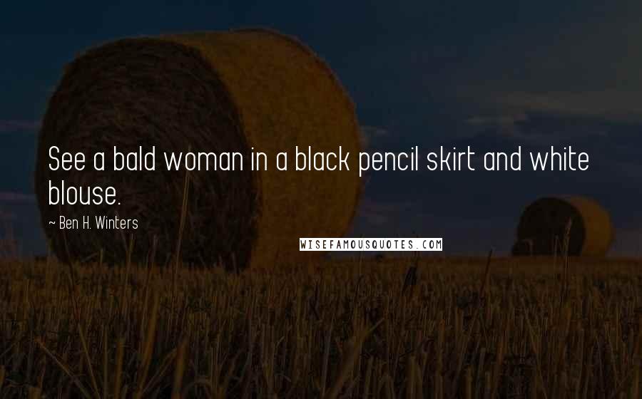 Ben H. Winters Quotes: See a bald woman in a black pencil skirt and white blouse.