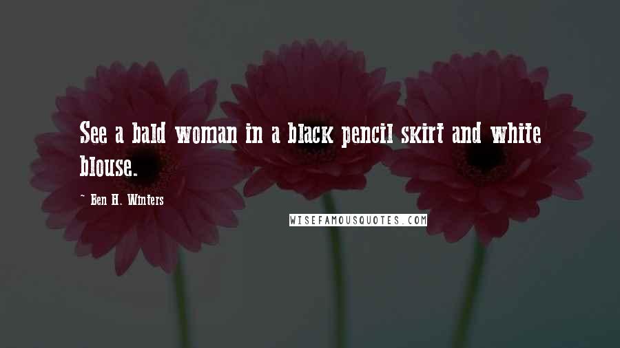 Ben H. Winters Quotes: See a bald woman in a black pencil skirt and white blouse.