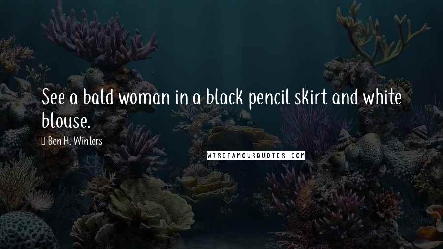 Ben H. Winters Quotes: See a bald woman in a black pencil skirt and white blouse.