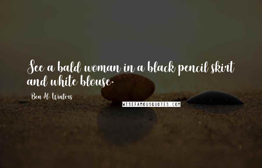 Ben H. Winters Quotes: See a bald woman in a black pencil skirt and white blouse.