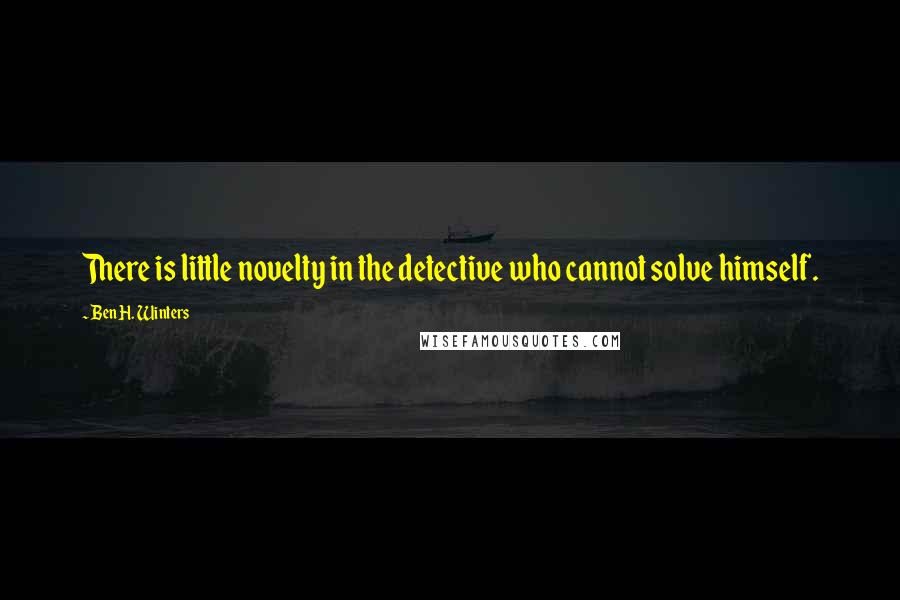 Ben H. Winters Quotes: There is little novelty in the detective who cannot solve himself.