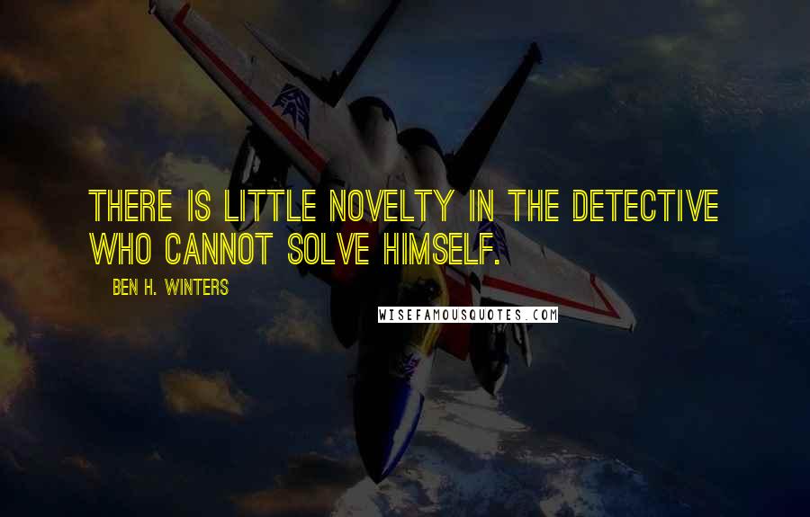 Ben H. Winters Quotes: There is little novelty in the detective who cannot solve himself.