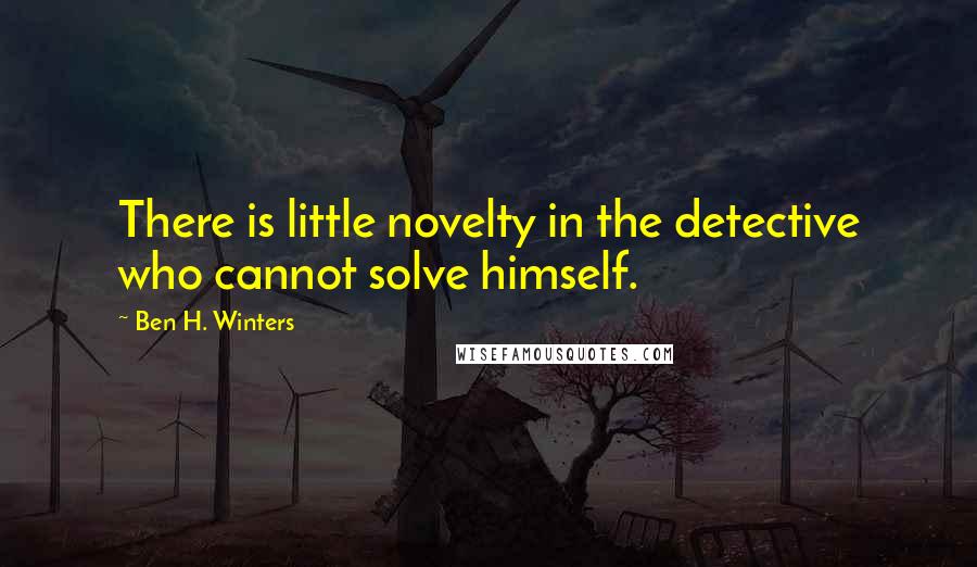 Ben H. Winters Quotes: There is little novelty in the detective who cannot solve himself.