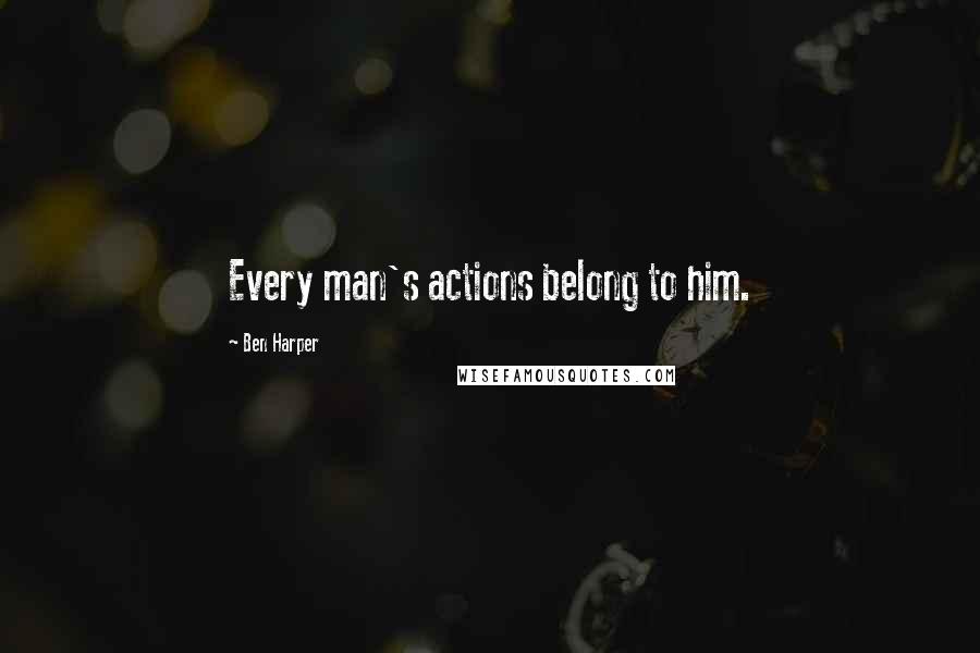 Ben Harper Quotes: Every man's actions belong to him.