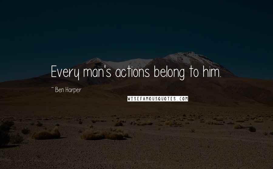 Ben Harper Quotes: Every man's actions belong to him.