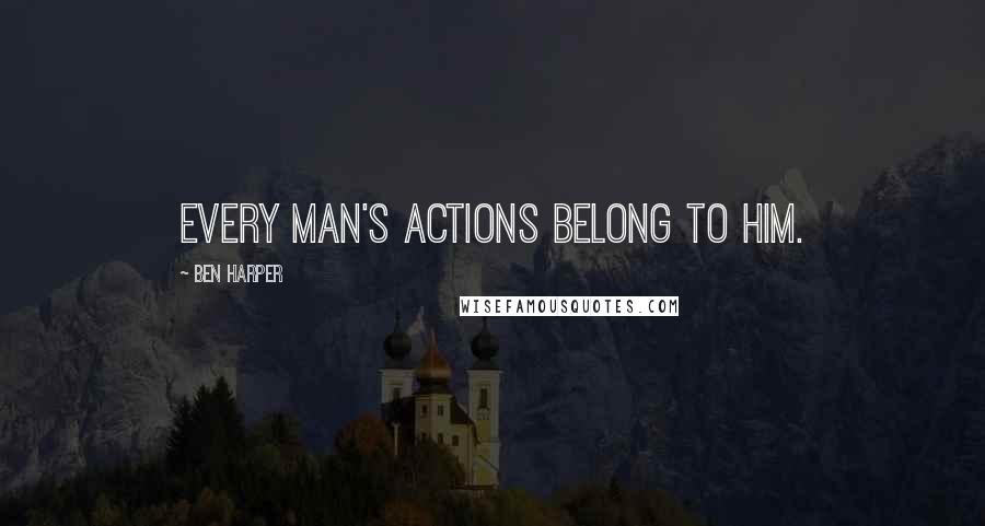 Ben Harper Quotes: Every man's actions belong to him.