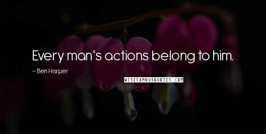 Ben Harper Quotes: Every man's actions belong to him.
