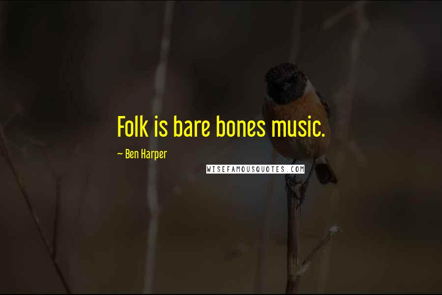 Ben Harper Quotes: Folk is bare bones music.