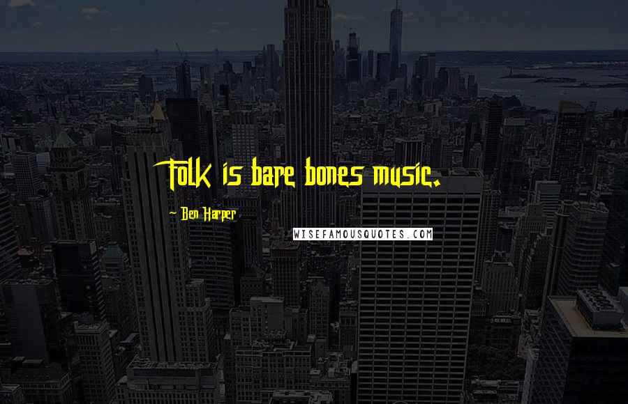 Ben Harper Quotes: Folk is bare bones music.