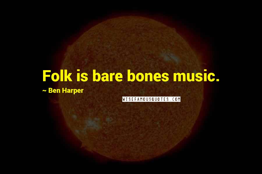 Ben Harper Quotes: Folk is bare bones music.