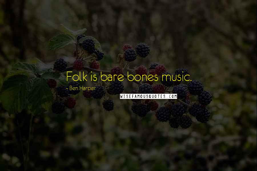 Ben Harper Quotes: Folk is bare bones music.