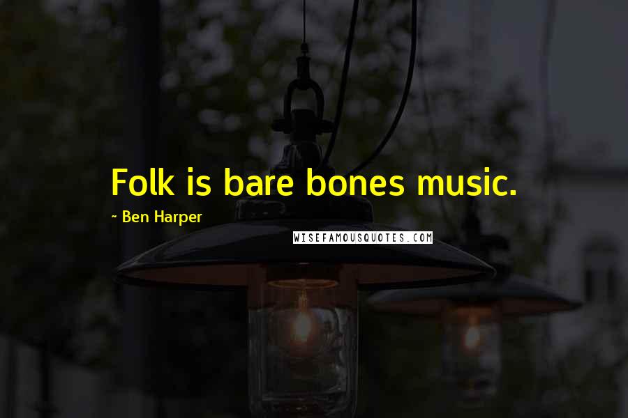Ben Harper Quotes: Folk is bare bones music.
