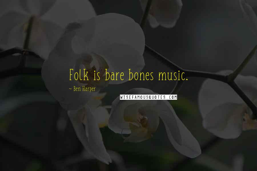Ben Harper Quotes: Folk is bare bones music.